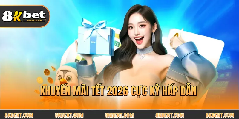 Khuyến mãi tết 2026 cực kỳ hấp dẫn